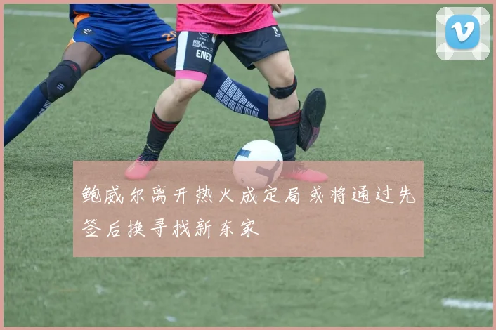 鲍威尔离开热火成定局或将通过先签后换寻找新东家
