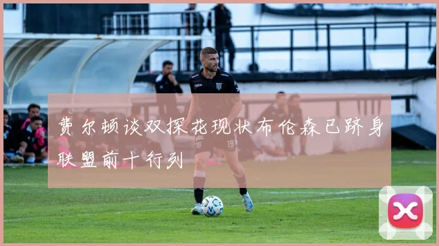 费尔顿谈双探花现状布伦森已跻身联盟前十行列
